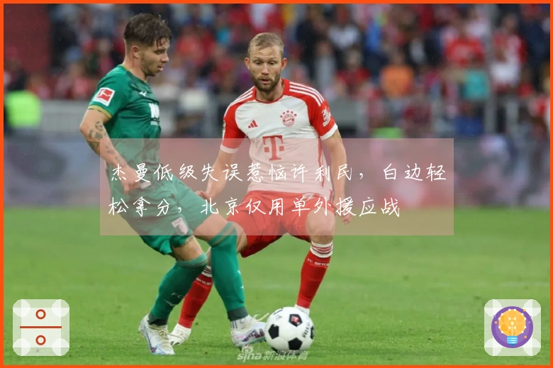 杰曼低级失误惹恼许利民，白边轻松拿分，北京仅用单外援应战