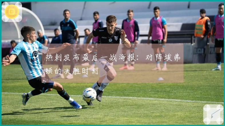 热刺发布最后一战海报：对阵埃弗顿的决胜时刻